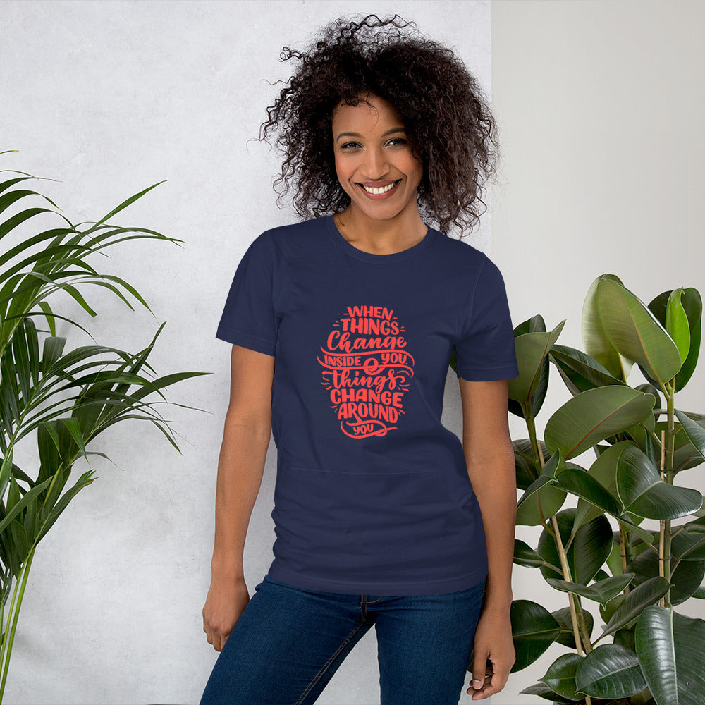 When things change inside you things change around you unisex shirt