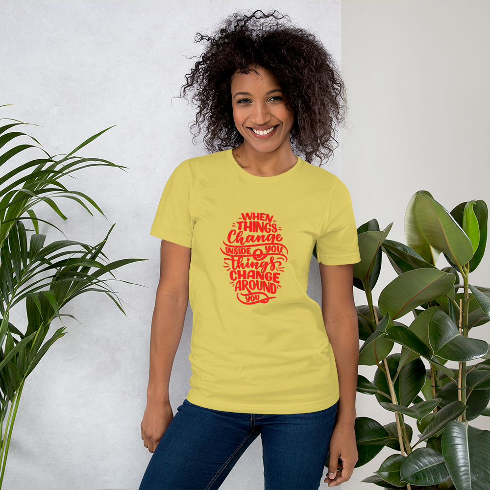 When things change inside you things change around you unisex shirt
