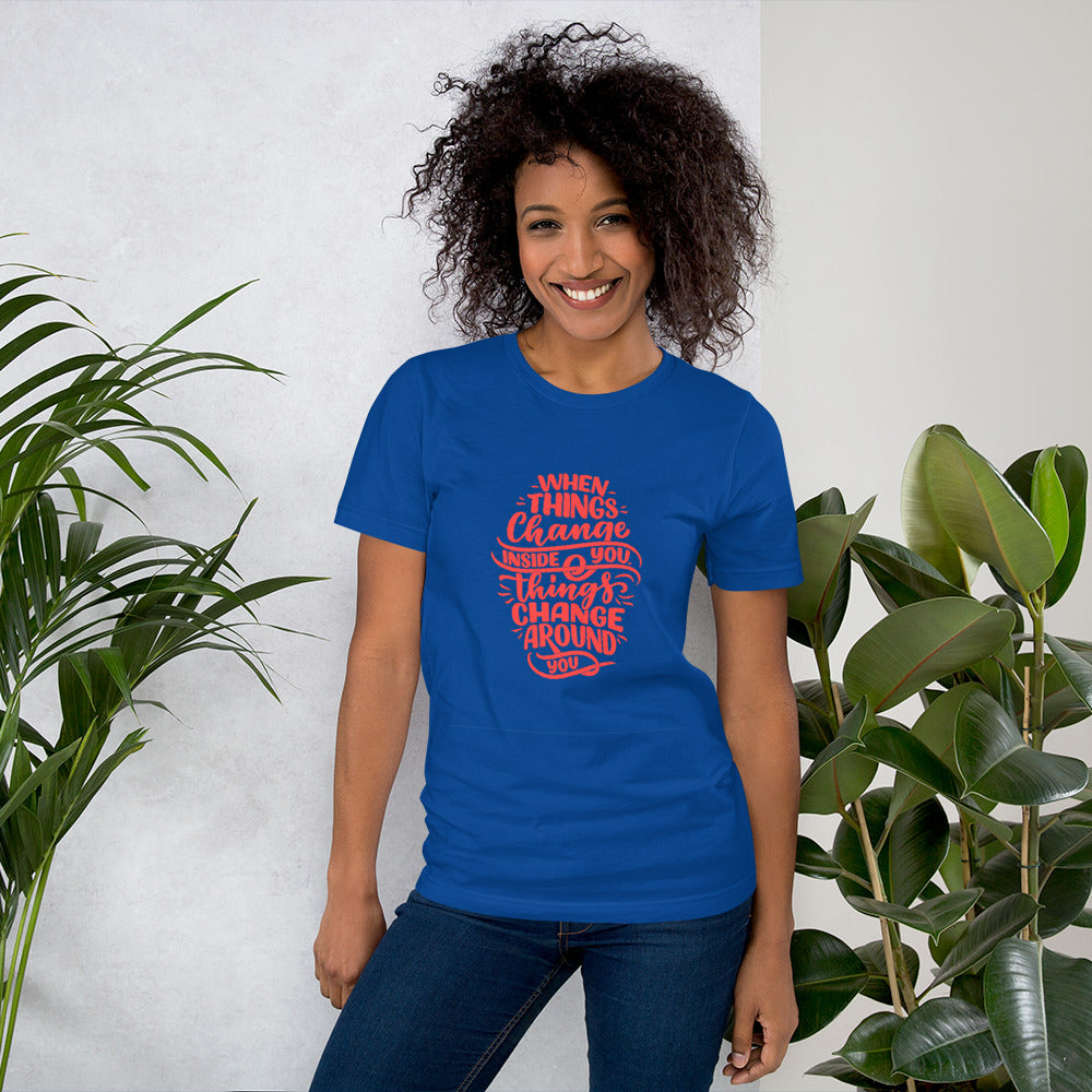 When things change inside you things change around you unisex shirt