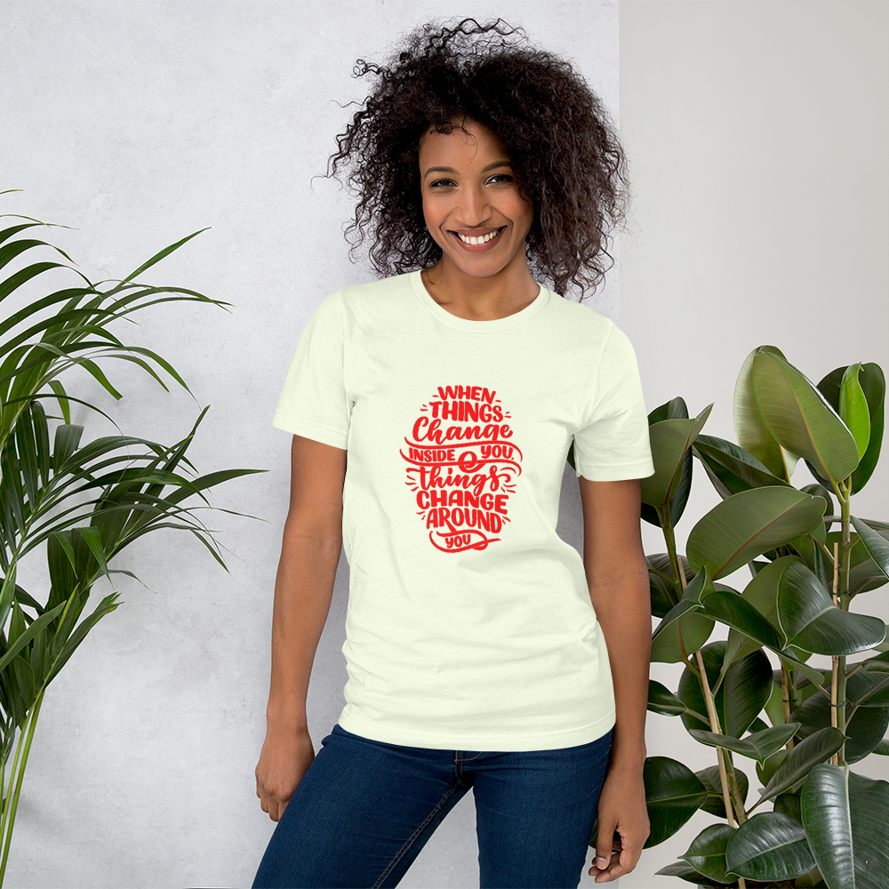 When things change inside you things change around you unisex shirt