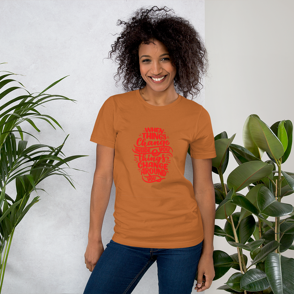 When things change inside you things change around you unisex shirt